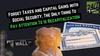 Forget Taxes and Capital Gains With Social Security, the Only Thing to Pay Attention to Is Recapitalization