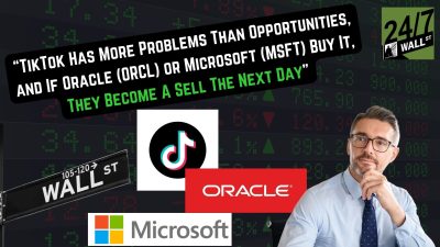 “TikTok Has More Problems Than Opportunities, and If Oracle (ORCL) or Microsoft (MSFT) Buy It, They Become A Sell The Next Day”