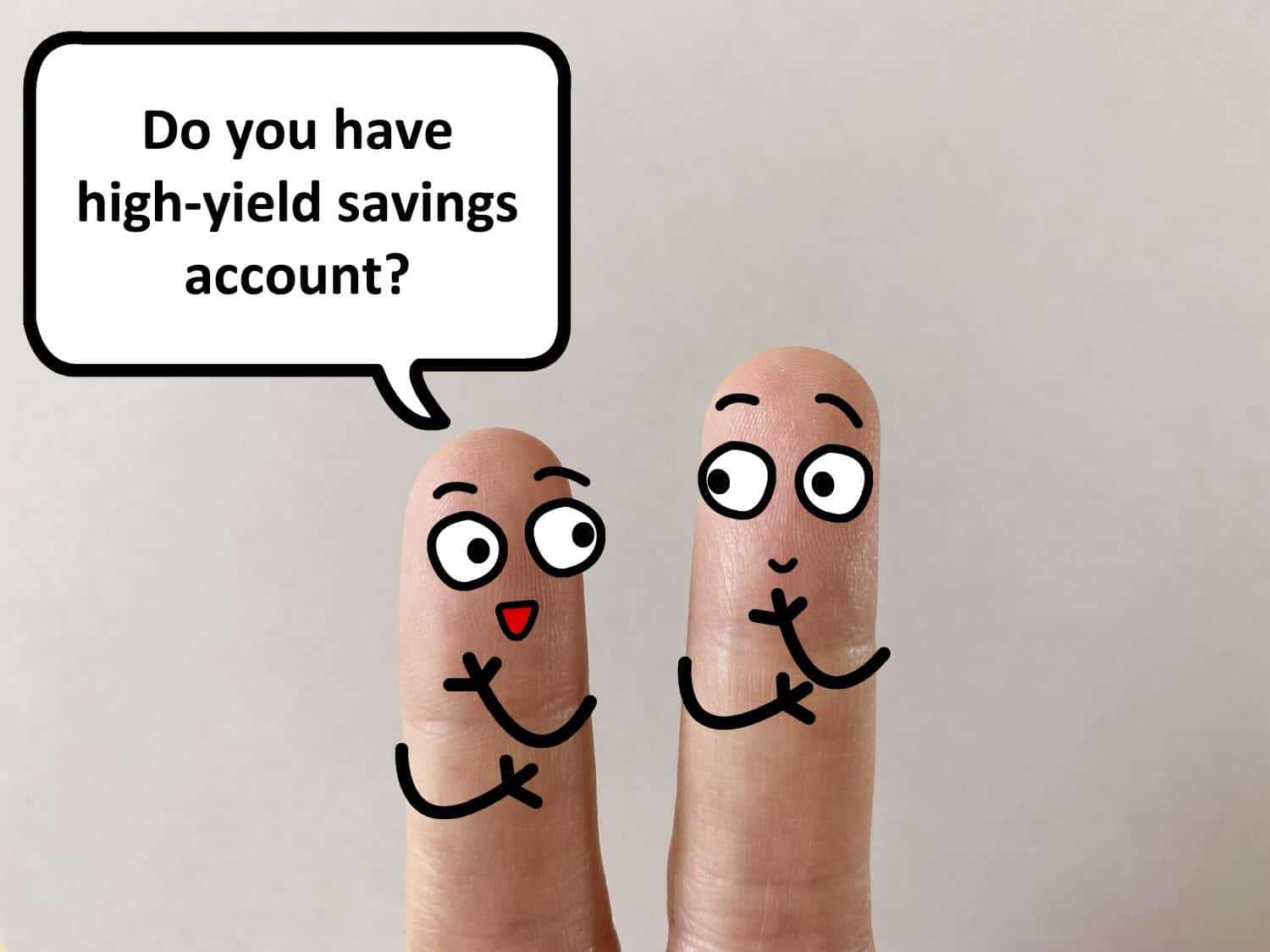 Two fingers are decorated as two person. One of them is asking another if he has high yield savings account.