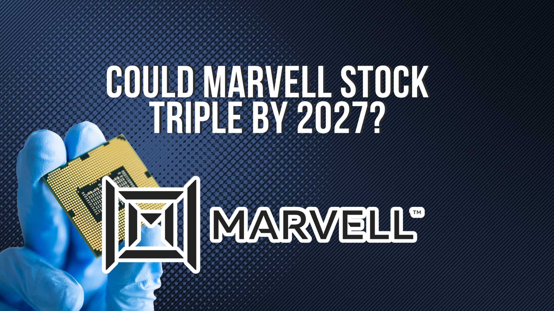 Could Marvell Technology’s Stock Price Triple By 2027?