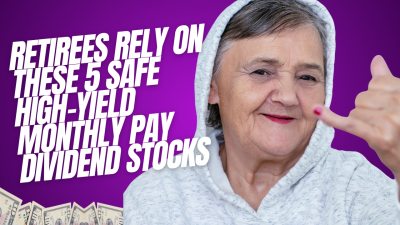 Retirees Rely On These 5 Safe High Yield Monthly Pay Dividend Stocks